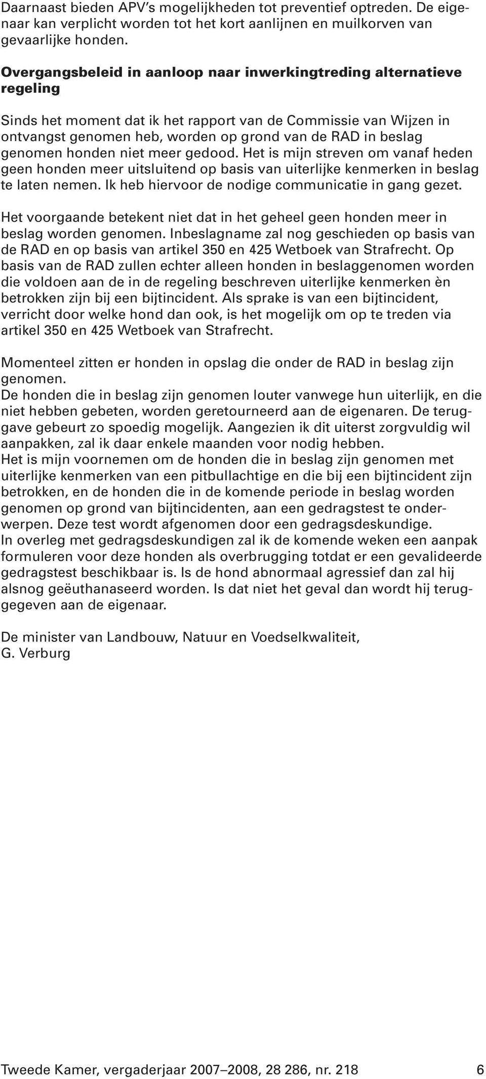 genomen honden niet meer gedood. Het is mijn streven om vanaf heden geen honden meer uitsluitend op basis van uiterlijke kenmerken in beslag te laten nemen.