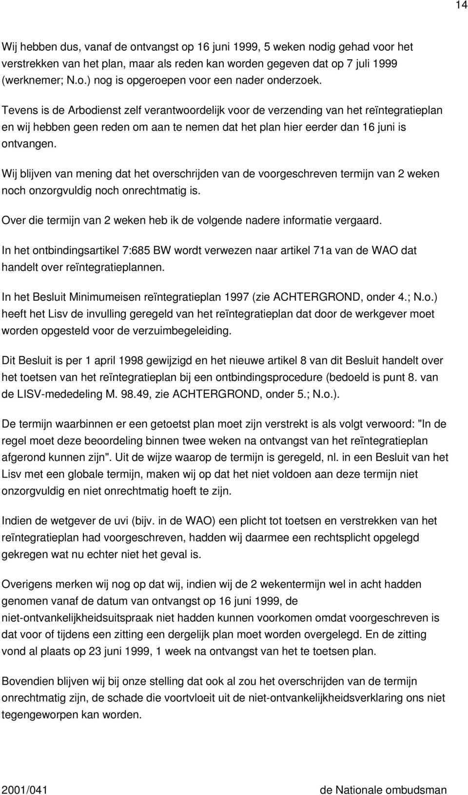 Wij blijven van mening dat het overschrijden van de voorgeschreven termijn van 2 weken noch onzorgvuldig noch onrechtmatig is.