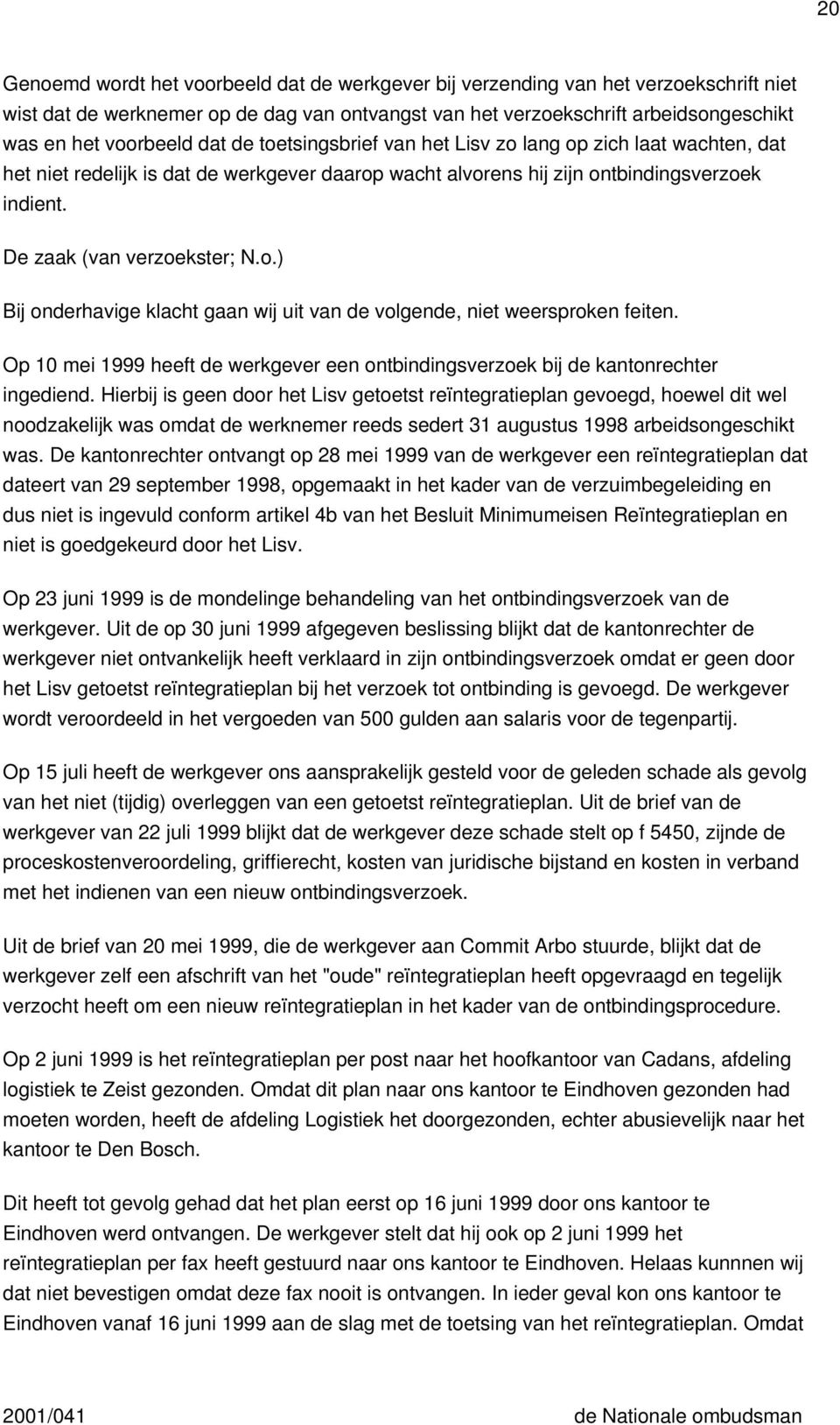 Op 10 mei 1999 heeft de werkgever een ontbindingsverzoek bij de kantonrechter ingediend.