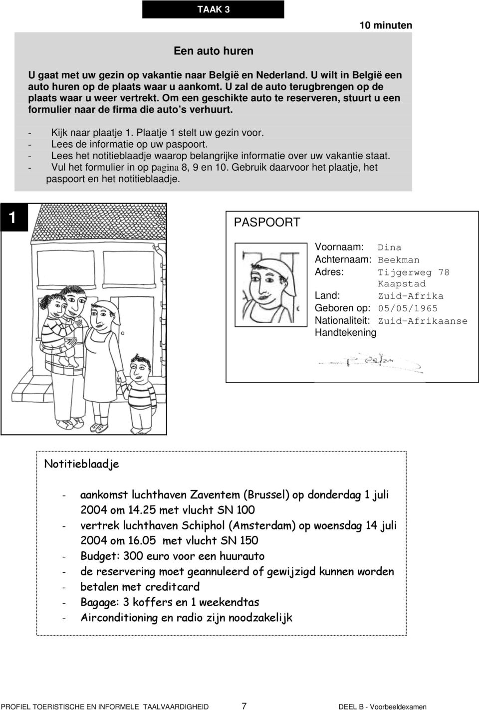 Plaatje 1 stelt uw gezin voor. - Lees de informatie op uw paspoort. - Lees het notitieblaadje waarop belangrijke informatie over uw vakantie staat. - Vul het formulier in op pagina 8, 9 en 10.