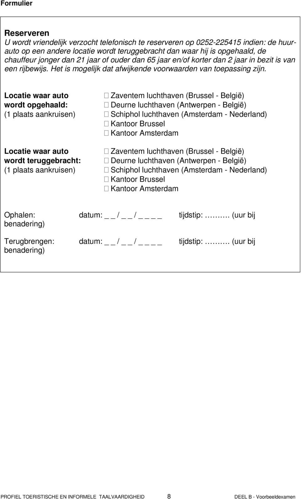 Locatie waar auto Zaventem luchthaven (Brussel - België) wordt opgehaald: Deurne luchthaven (Antwerpen - België) (1 plaats aankruisen) Schiphol luchthaven (Amsterdam - Nederland) Kantoor Brussel