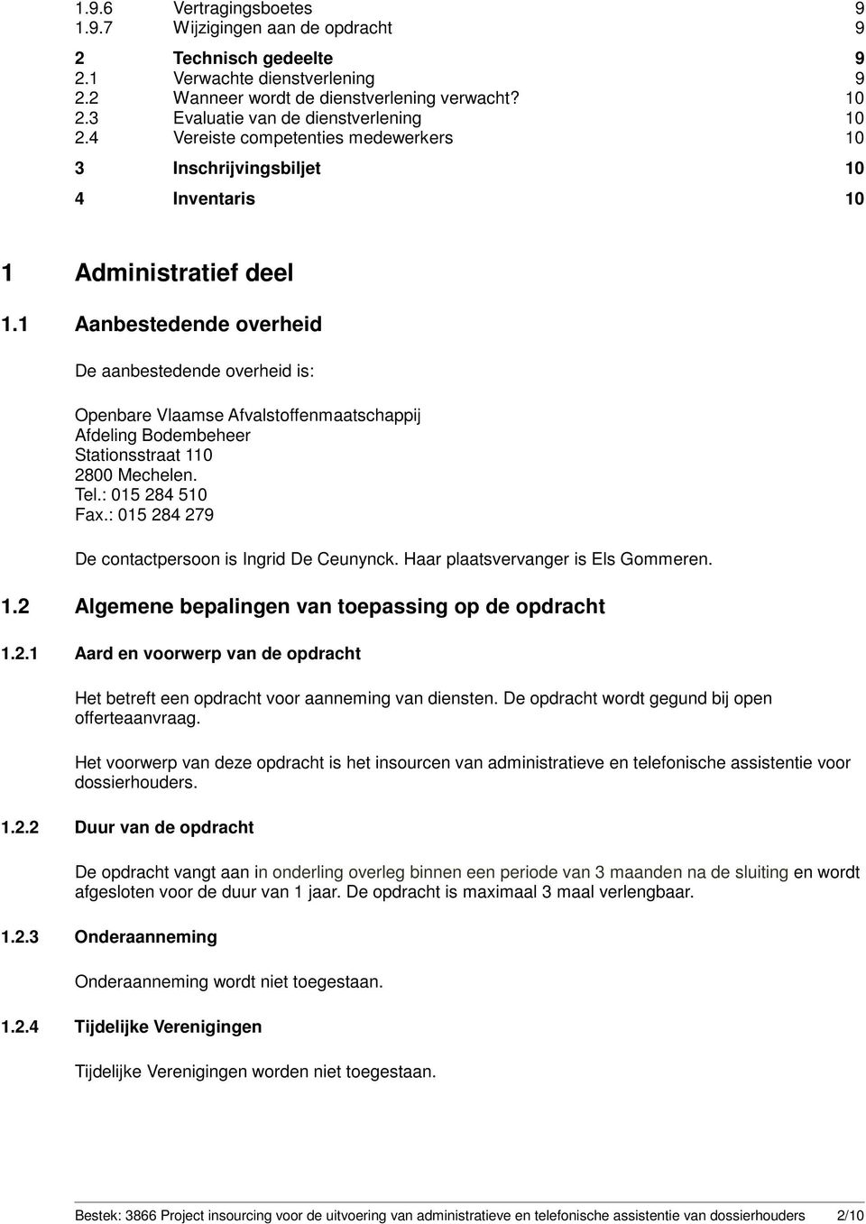 1 Aanbestedende overheid De aanbestedende overheid is: Openbare Vlaamse Afvalstoffenmaatschappij Afdeling Bodembeheer Stationsstraat 110 2800 Mechelen. Tel.: 015 284 510 Fax.