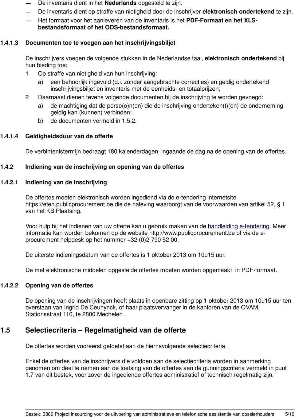 4.1.3 Documenten toe te voegen aan het inschrijvingsbiljet De inschrijvers voegen de volgende stukken in de Nederlandse taal, elektronisch ondertekend bij hun bieding toe: 1 Op straffe van nietigheid