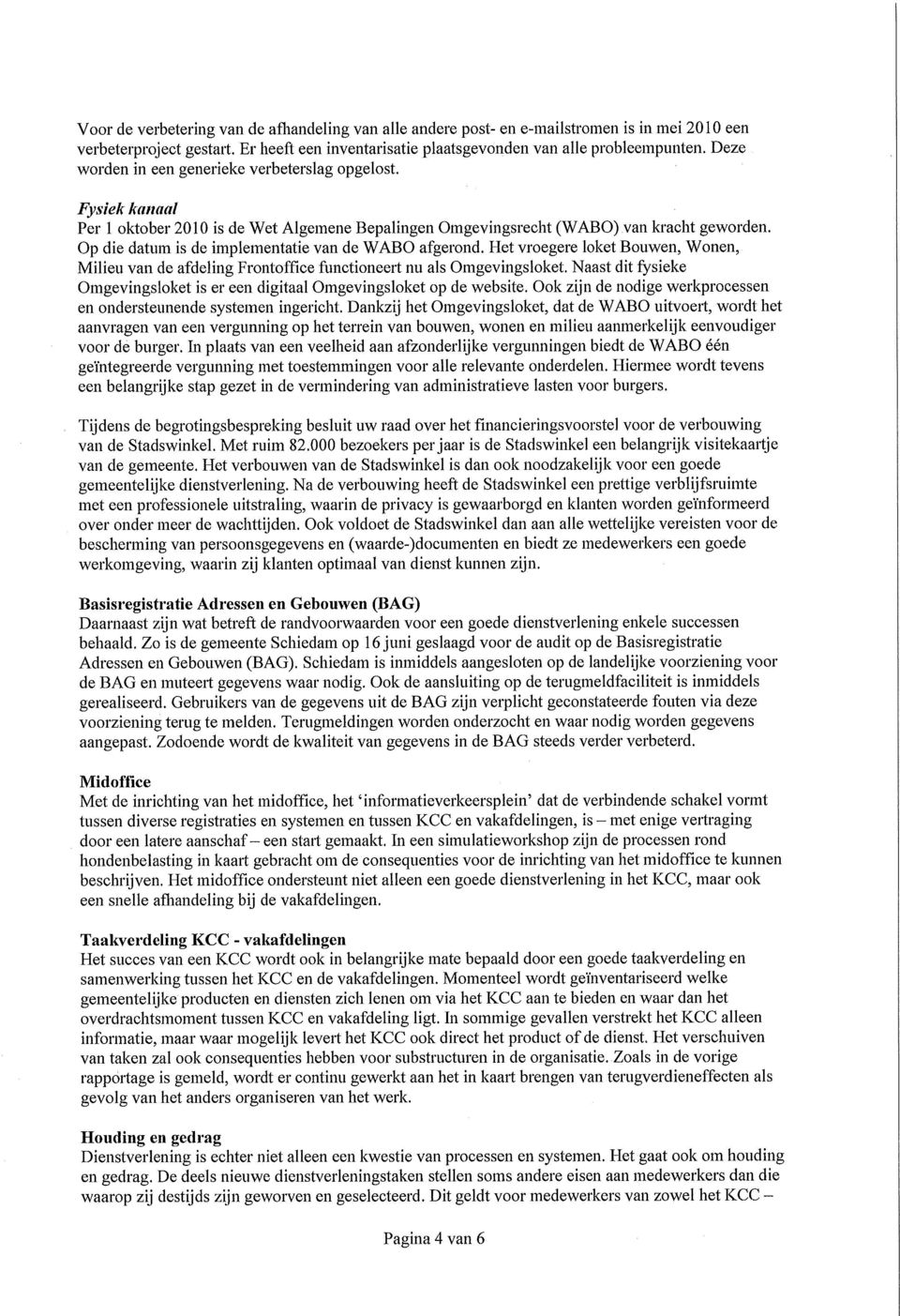 Op die datum is de implementatie van de WABO afgerond. Het vroegere loket Bouwen, Wonen, Milieu van de afdeling Frontoffice functioneert nu als Omgevingsloket.