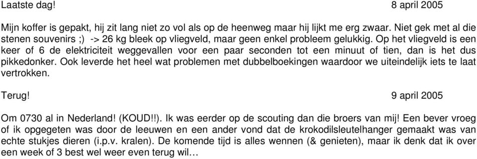 Op het vliegveld is een keer of 6 de elektriciteit weggevallen voor een paar seconden tot een minuut of tien, dan is het dus pikkedonker.