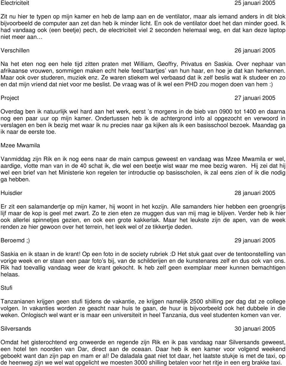 Ik had vandaag ook (een beetje) pech, de electriciteit viel 2 seconden helemaal weg, en dat kan deze laptop niet meer aan Verschillen 26 januari 2005 Na het eten nog een hele tijd zitten praten met