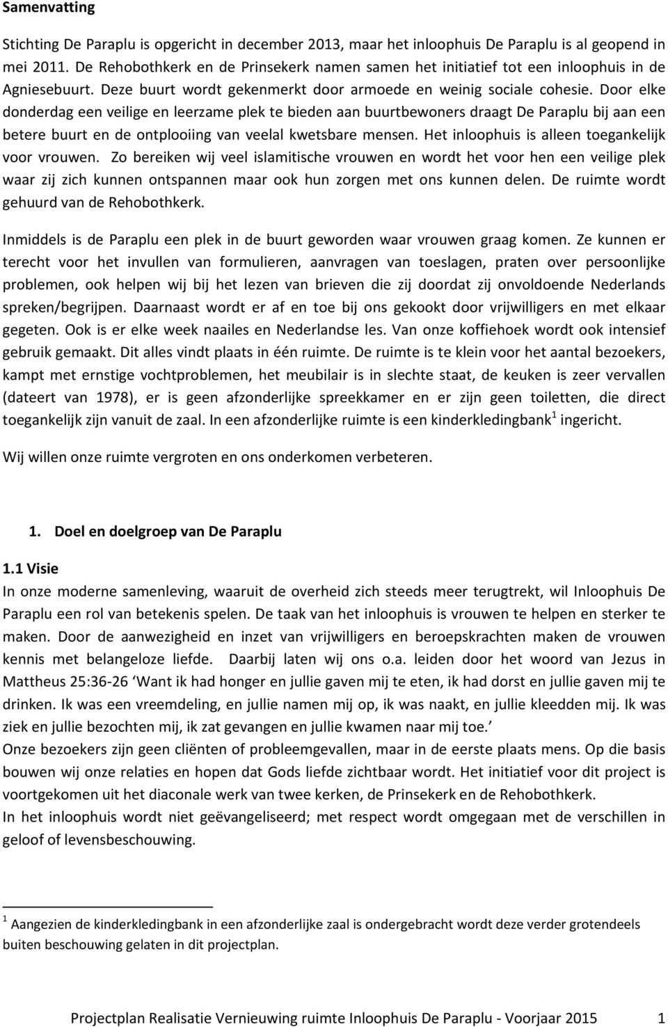 Door elke donderdag een veilige en leerzame plek te bieden aan buurtbewoners draagt De Paraplu bij aan een betere buurt en de ontplooiing van veelal kwetsbare mensen.