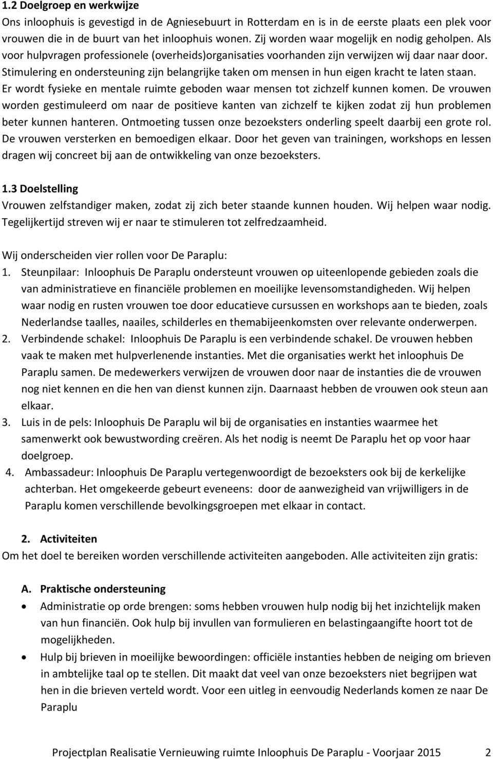 Stimulering en ondersteuning zijn belangrijke taken om mensen in hun eigen kracht te laten staan. Er wordt fysieke en mentale ruimte geboden waar mensen tot zichzelf kunnen komen.