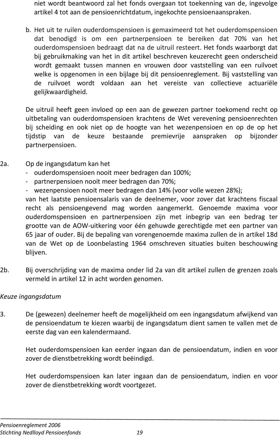 Het uit te ruilen ouderdomspensioen is gemaximeerd tot het ouderdomspensioen dat benodigd is om een partnerpensioen te bereiken dat 70% van het ouderdomspensioen bedraagt dat na de uitruil resteert.