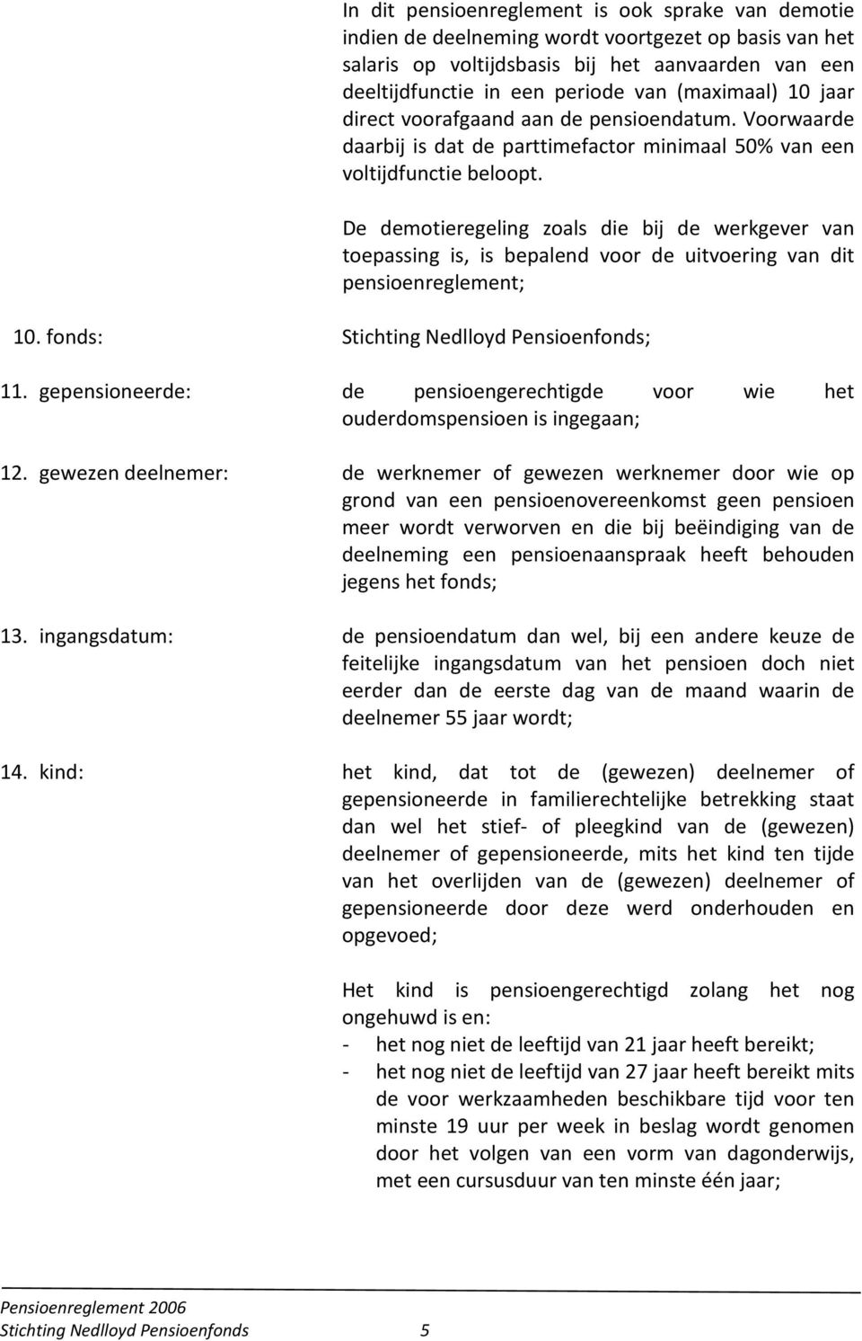 De demotieregeling zoals die bij de werkgever van toepassing is, is bepalend voor de uitvoering van dit pensioenreglement; 10. fonds: Stichting Nedlloyd Pensioenfonds; 11.