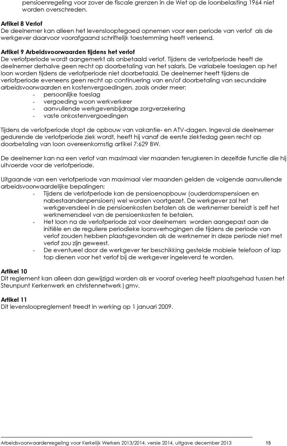 Artikel 9 Arbeidsvoorwaarden tijdens het verlof De verlofperiode wordt aangemerkt als onbetaald verlof. Tijdens de verlofperiode heeft de deelnemer derhalve geen recht op doorbetaling van het salaris.