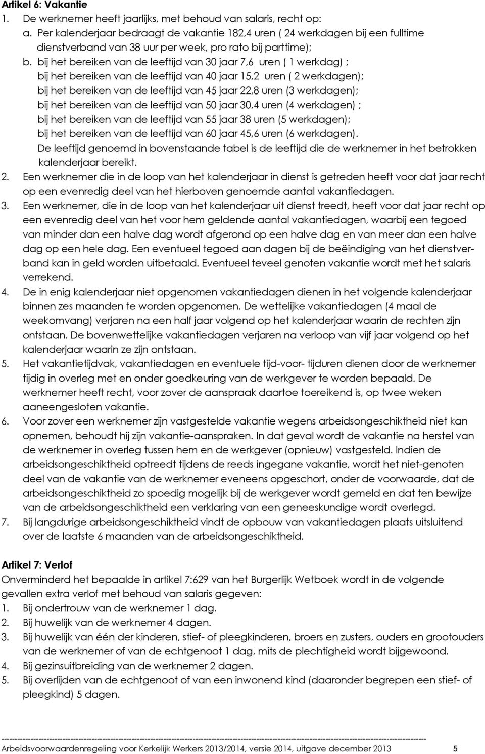 bij het bereiken van de leeftijd van 30 jaar 7,6 uren ( 1 werkdag) ; bij het bereiken van de leeftijd van 40 jaar 15,2 uren ( 2 werkdagen); bij het bereiken van de leeftijd van 45 jaar 22,8 uren (3