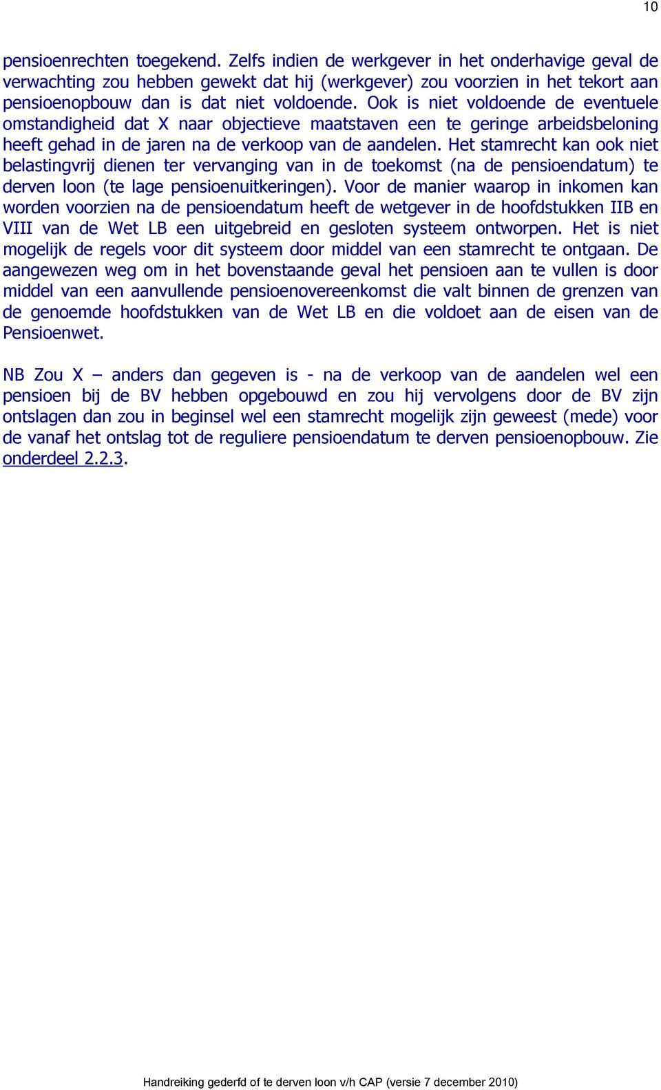 Ook is niet voldoende de eventuele omstandigheid dat X naar objectieve maatstaven een te geringe arbeidsbeloning heeft gehad in de jaren na de verkoop van de aandelen.