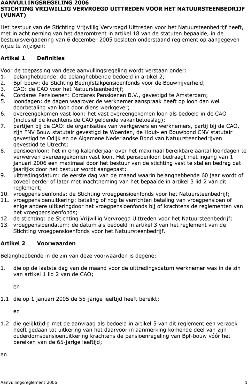 toepassing van deze aanvullingsregeling wordt verstaan onder: 1. belanghebbde: de belanghebbde bedoeld in artikel 2; 2. Bpf-bouw: de Stichting Bedrijfstakpsiofonds voor de Bouwnijverheid; 3.