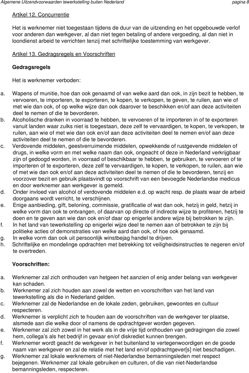 loondienst arbeid te verrichten tenzij met schriftelijke toestemming van werkgever. Artikel 13. Gedragsregels en Voorschriften Gedragsregels Het is werknemer verboden: a.