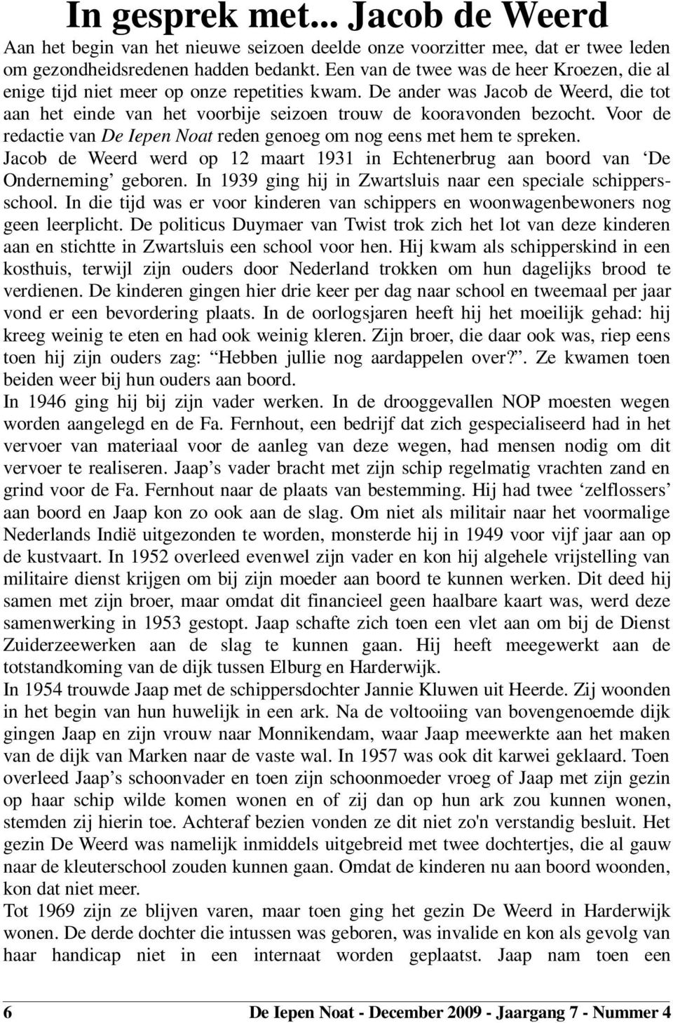 Voor de redactie van De Iepen Noat reden genoeg om nog eens met hem te spreken. Jacob de Weerd werd op 12 maart 1931 in Echtenerbrug aan boord van De Onderneming geboren.