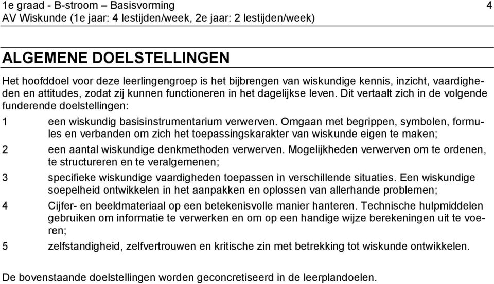 Omgaan met begrippen, symbolen, formules en verbanden om zich het toepassingskarakter van wiskunde eigen te maken; 2 een aantal wiskundige denkmethoden verwerven.