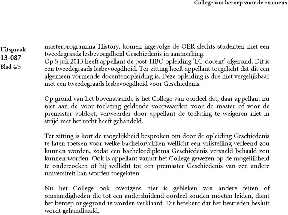 Ter zitting heeft appellant toegelicht dat dit een algemeen vormende docentenopleiding is. Deze opleiding is dus niet vergelijkbaar met een tweedegraads lesbevoegdheid voor Geschiedenis.