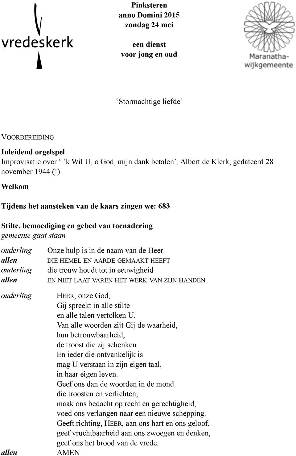 ) Welkom Tijdens het aansteken van de kaars zingen we: 683 Stilte, bemoediging en gebed van toenadering gemeente gaat staan ouderling ouderling ouderling Onze hulp is in de naam van de Heer DIE HEMEL