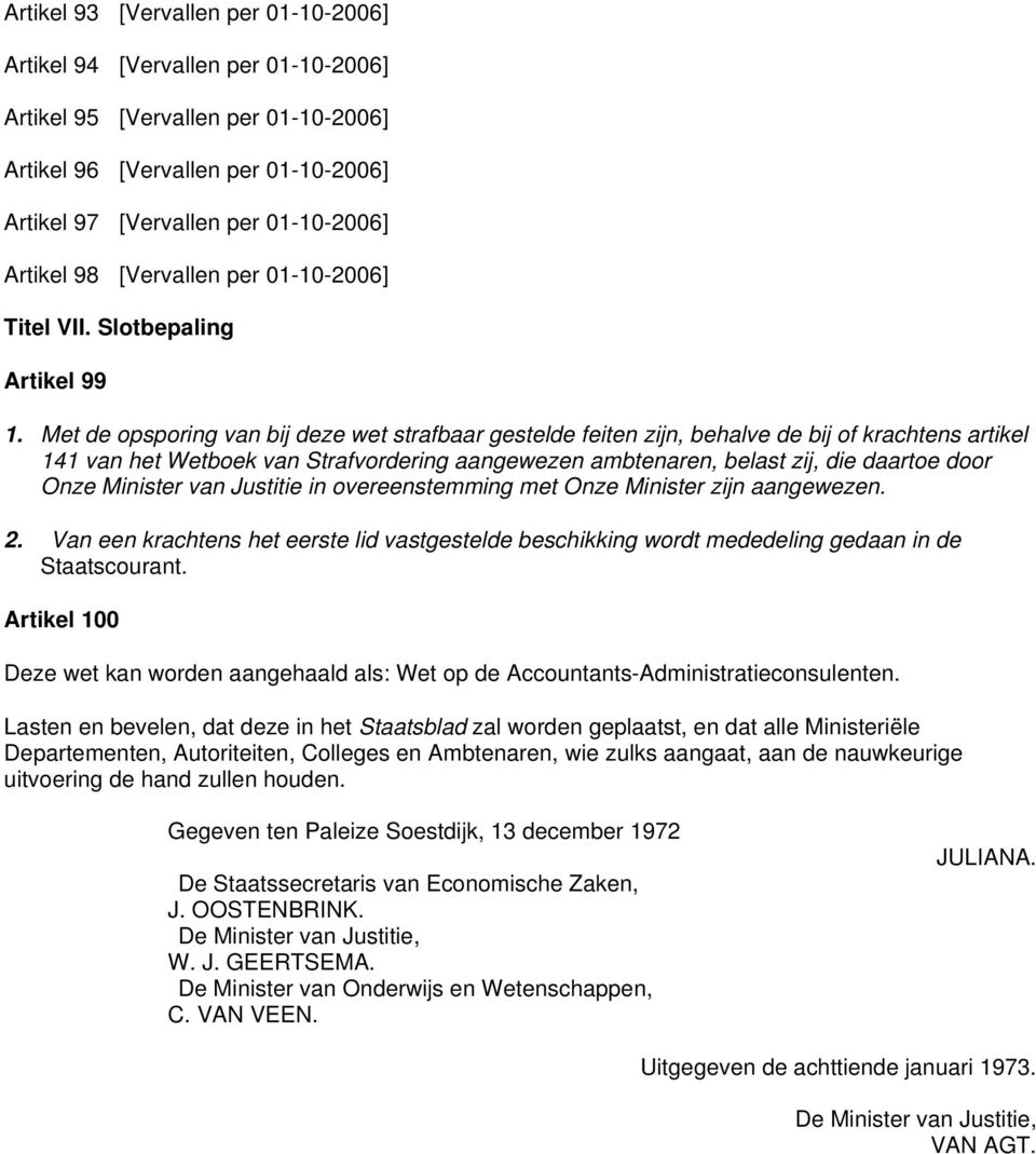 Met de opsporing van bij deze wet strafbaar gestelde feiten zijn, behalve de bij of krachtens artikel 141 van het Wetboek van Strafvordering aangewezen ambtenaren, belast zij, die daartoe door Onze