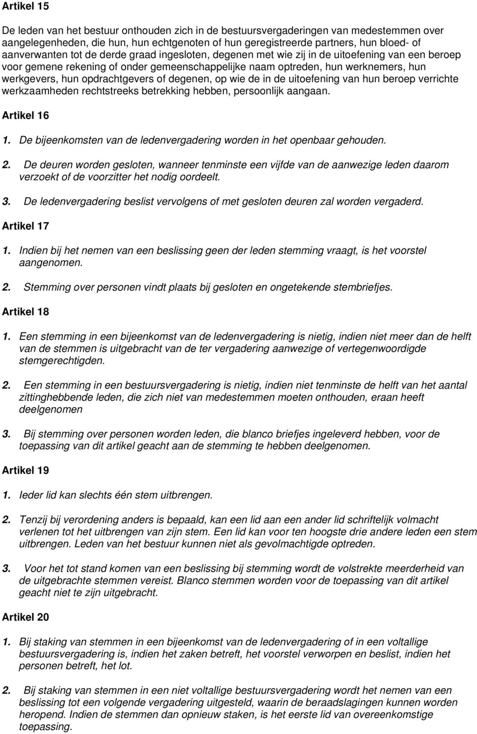 opdrachtgevers of degenen, op wie de in de uitoefening van hun beroep verrichte werkzaamheden rechtstreeks betrekking hebben, persoonlijk aangaan. Artikel 16 1.