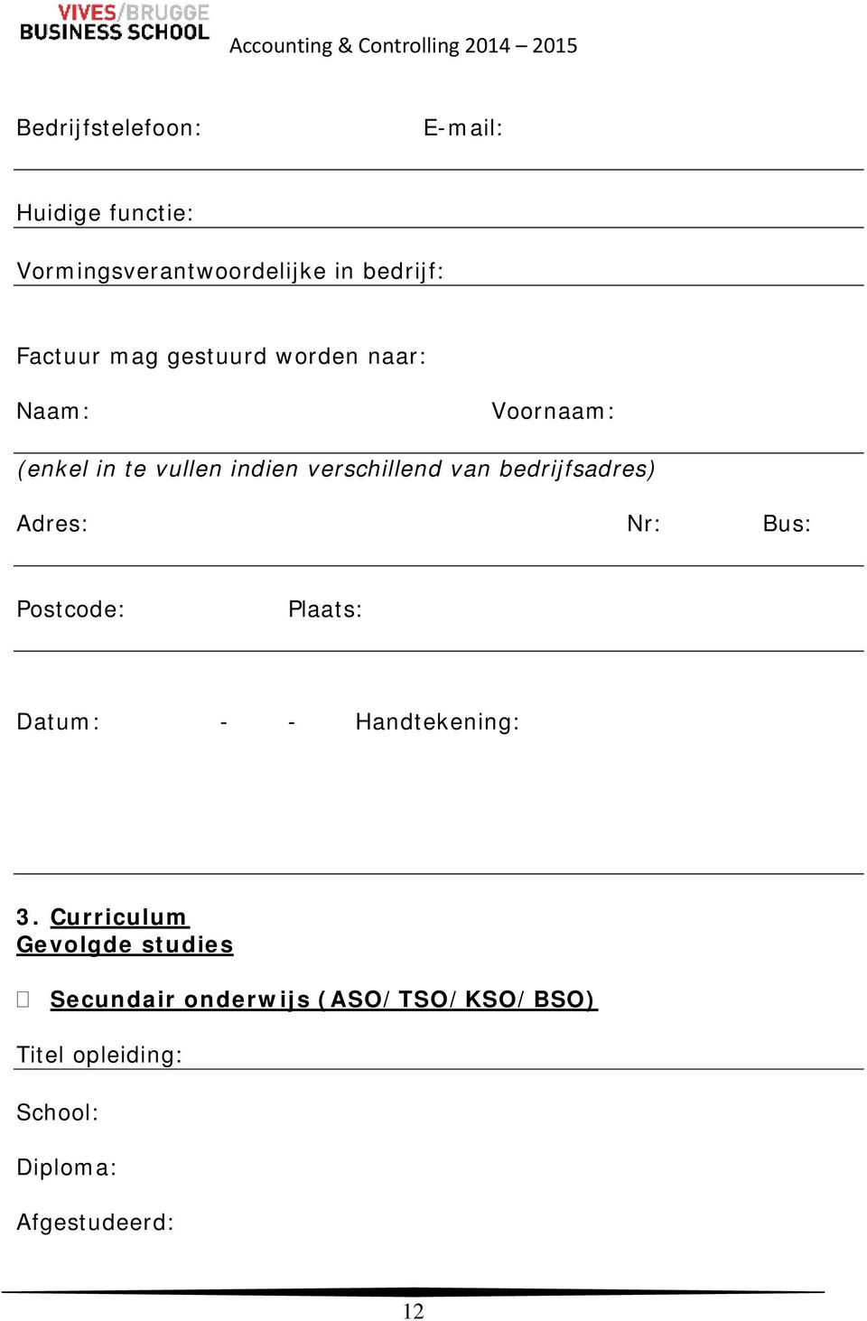 bedrijfsadres) Adres: Nr: Bus: Postcode: Plaats: Datum: - - Handtekening: 3.