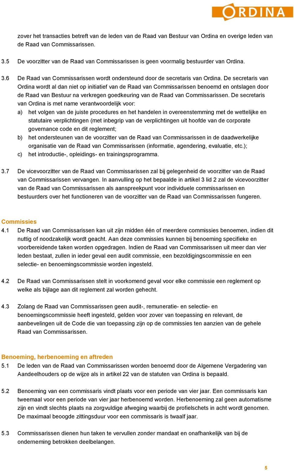 De secretaris van Ordina wordt al dan niet op initiatief van de Raad van Commissarissen benoemd en ontslagen door de Raad van Bestuur na verkregen goedkeuring van de Raad van Commissarissen.