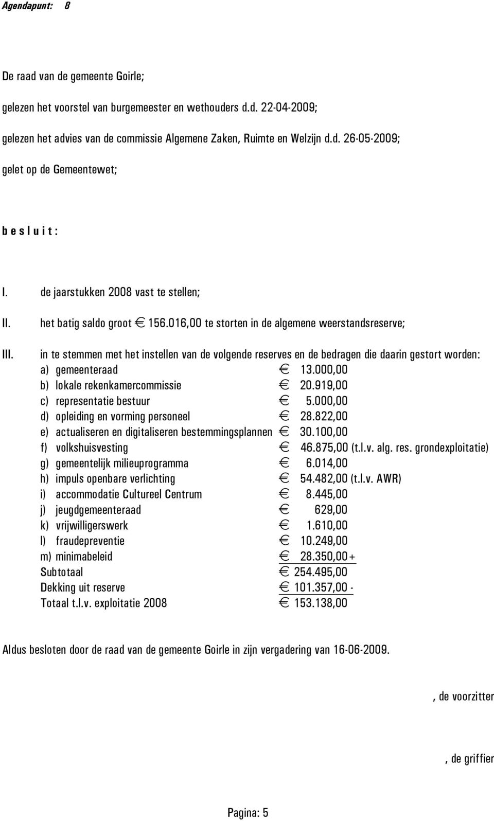 016,00 te storten in de algemene weerstandsreserve; in te stemmen met het instellen van de volgende reserves en de bedragen die daarin gestort worden: a) gemeenteraad 13.