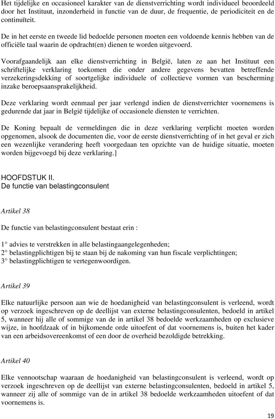 Voorafgaandelijk aan elke dienstverrichting in België, laten ze aan het Instituut een schriftelijke verklaring toekomen die onder andere gegevens bevatten betreffende verzekeringsdekking of