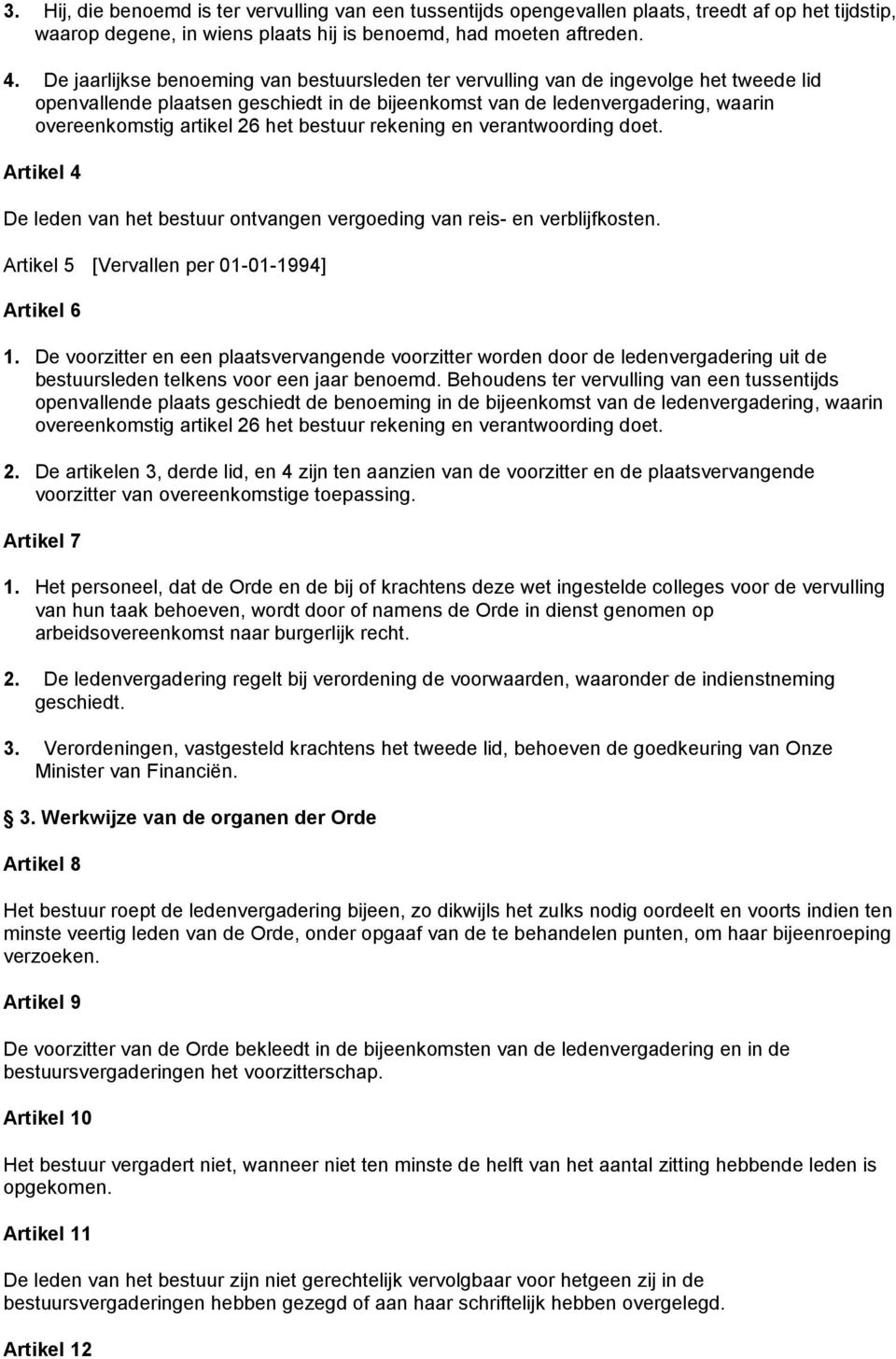 het bestuur rekening en verantwoording doet. Artikel 4 De leden van het bestuur ontvangen vergoeding van reis- en verblijfkosten. Artikel 5 [Vervallen per 01-01-1994] Artikel 6 1.