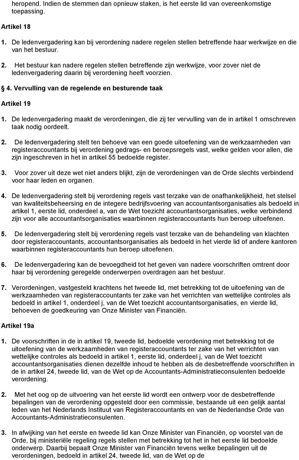 Het bestuur kan nadere regelen stellen betreffende zijn werkwijze, voor zover niet de ledenvergadering daarin bij verordening heeft voorzien. 4.