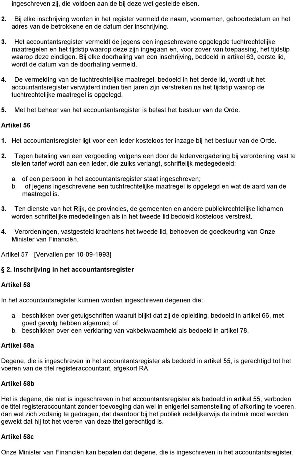 Het accountantsregister vermeldt de jegens een ingeschrevene opgelegde tuchtrechtelijke maatregelen en het tijdstip waarop deze zijn ingegaan en, voor zover van toepassing, het tijdstip waarop deze