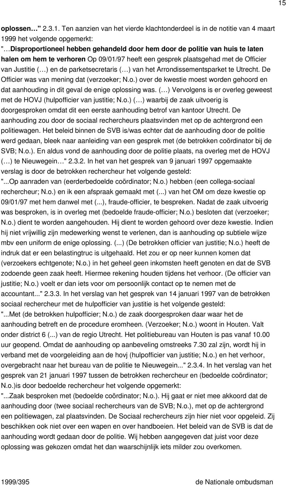 De Officier was van mening dat (verzoeker; N.o.) over de kwestie moest worden gehoord en dat aanhouding in dit geval de enige oplossing was.