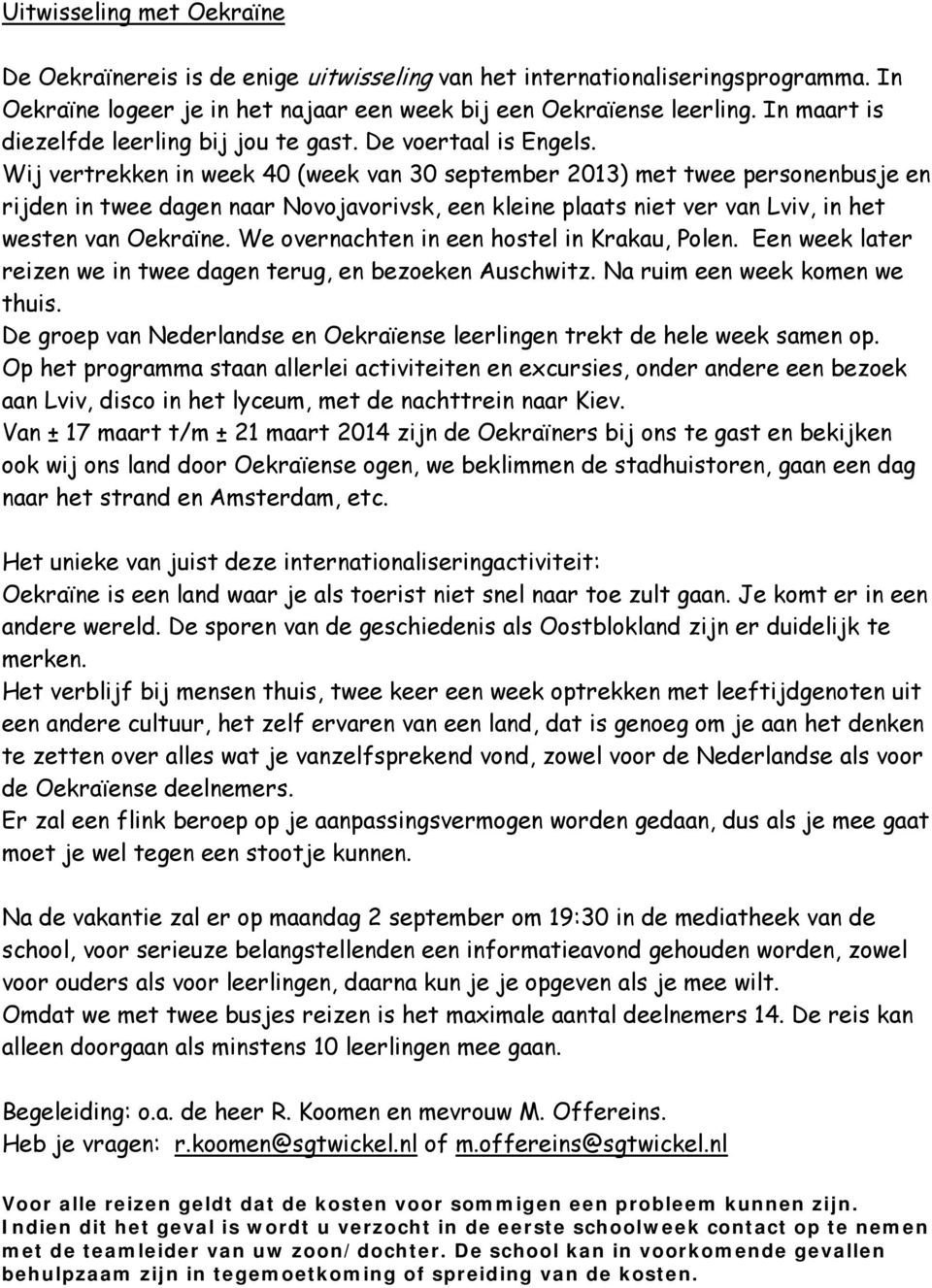 Wij vertrekken in week 40 (week van 30 september 2013) met twee personenbusje en rijden in twee dagen naar Novojavorivsk, een kleine plaats niet ver van Lviv, in het westen van Oekraïne.