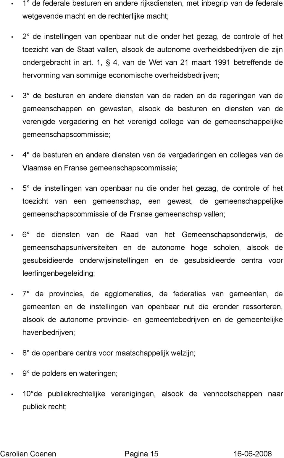 1, 4, van de Wet van 21 maart 1991 betreffende de hervorming van sommige economische overheidsbedrijven; 3 de besturen en andere diensten van de raden en de regeringen van de gemeenschappen en