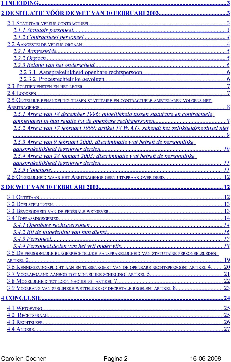 ..7 2.4 LOODSEN...7 2.5 ONGELIJKE BEHANDELING TUSSEN STATUTAIRE EN CONTRACTUELE AMBTENAREN VOLGENS HET ARBITRAGEHOF... 8 2.5.1 Arrest van 18 december 1996: ongelijkheid tussen statutaire en contractuele ambtenaren in hun relatie tot de openbare rechtspersonen.