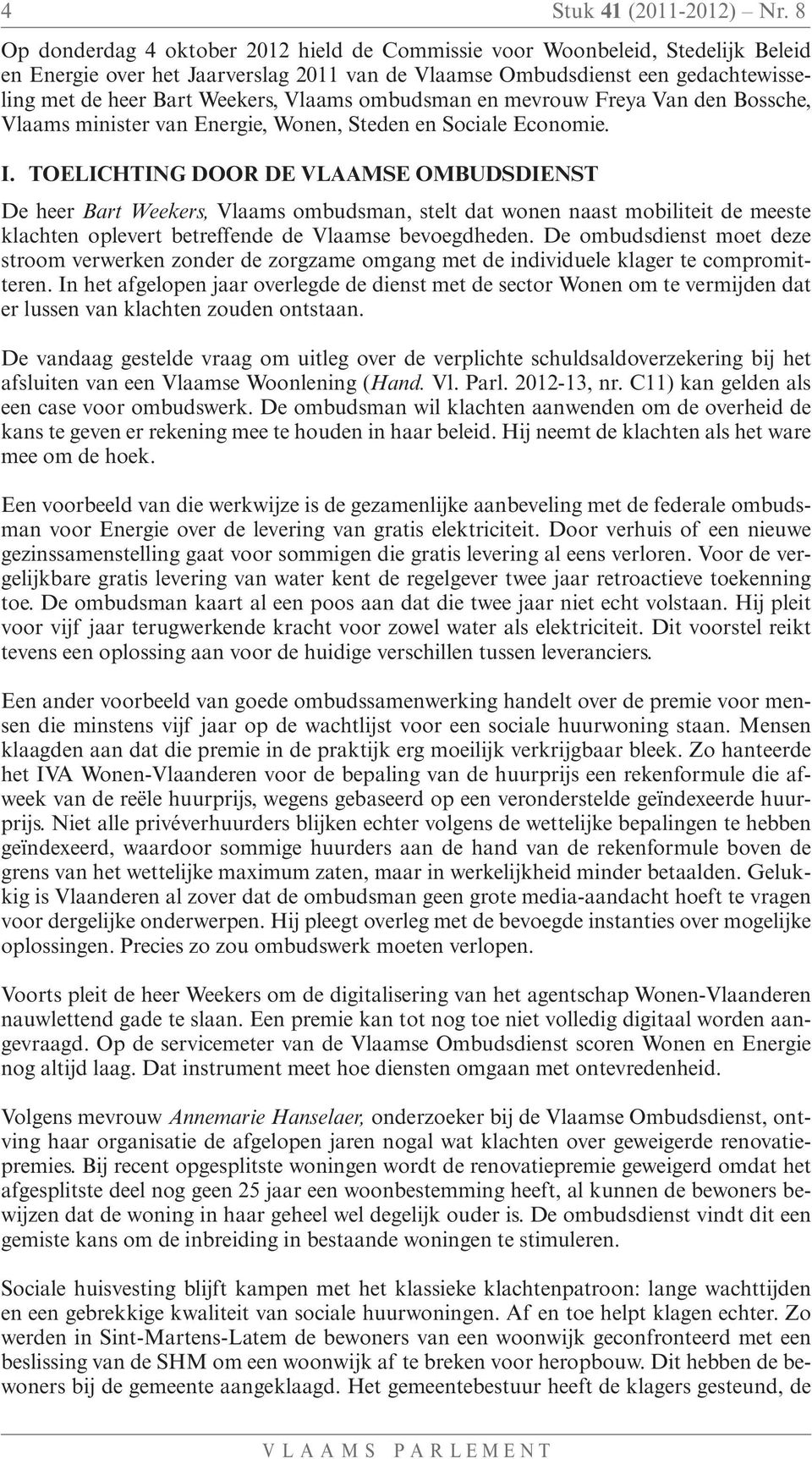 Vlaams ombudsman en mevrouw Freya Van den Bossche, Vlaams minister van Energie, Wonen, Steden en Sociale Economie. I.