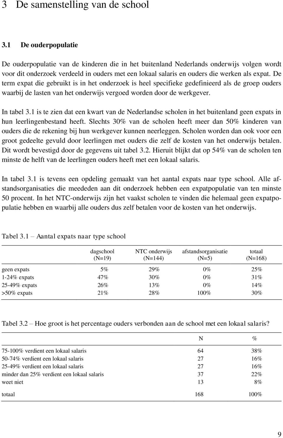 expat. De term expat die gebruikt is in het onderzoek is heel specifieke gedefinieerd als de groep ouders waarbij de lasten van het onderwijs vergoed worden door de werkgever. In tabel 3.