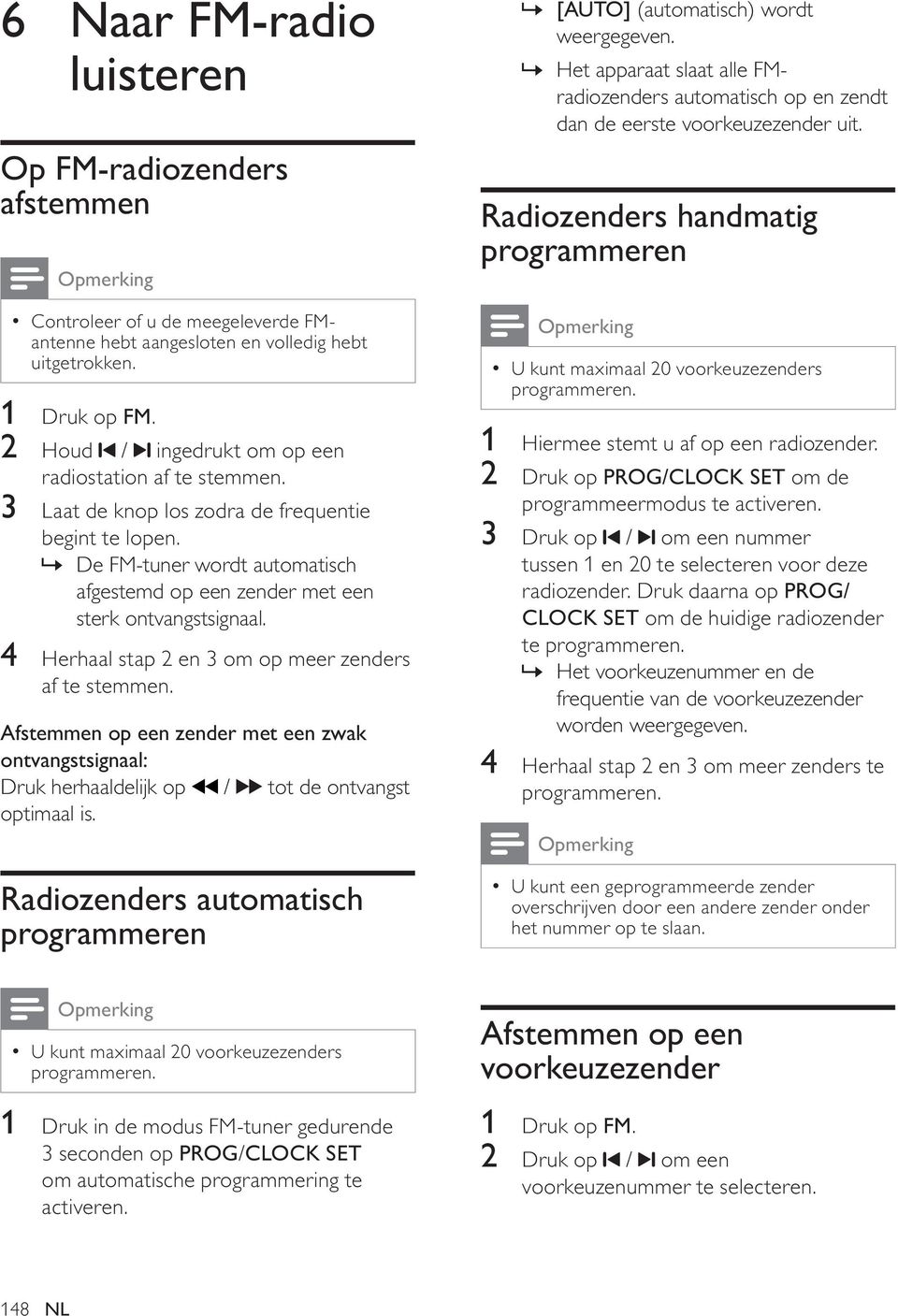 4 Herhaal stap 2 en 3 om op meer zenders af te stemmen. Afstemmen op een zender met een zwak ontvangstsignaal: Druk herhaaldelijk op / tot de ontvangst optimaal is.