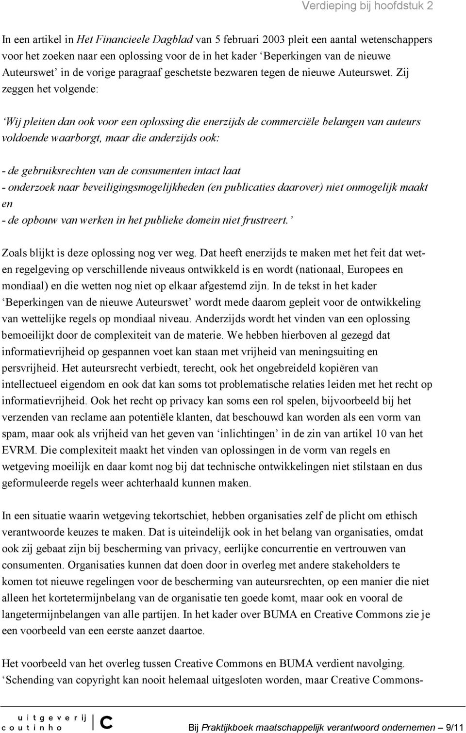 Zij zeggen het volgende: Wij pleiten dan ook voor een oplossing die enerzijds de commerciële belangen van auteurs voldoende waarborgt, maar die anderzijds ook: - de gebruiksrechten van de consumenten