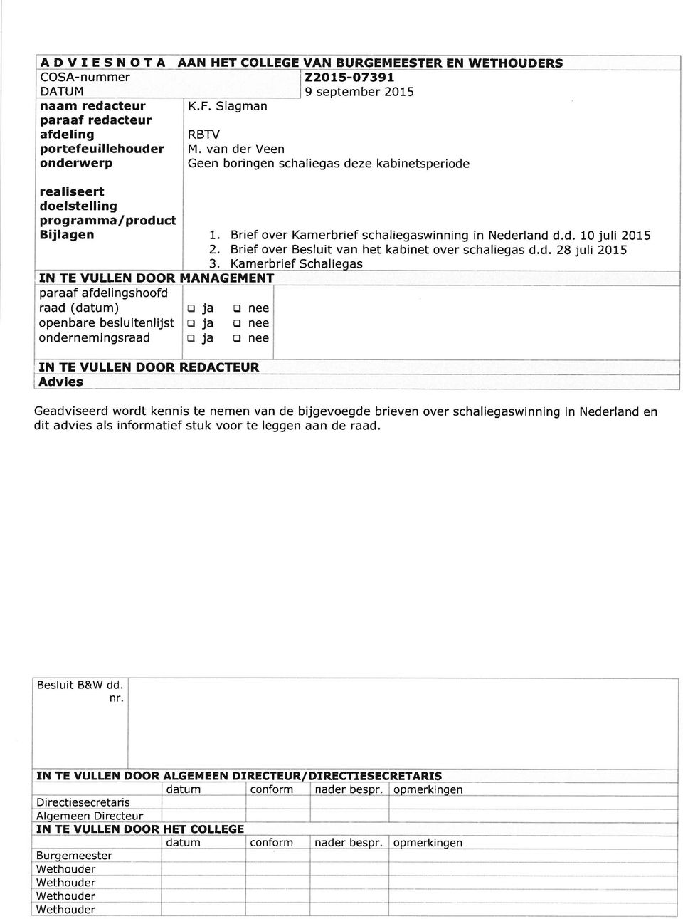 2015 RBTV M, van der Veen Geen boringen schaliegas deze kabinetsperiode tr o tr J j j a a a Brief over Kamerbrief schaliegaswinning in Nederland d.d. 10 juli 2015 Brief over Besluit van het kabinet over schaliegas d.