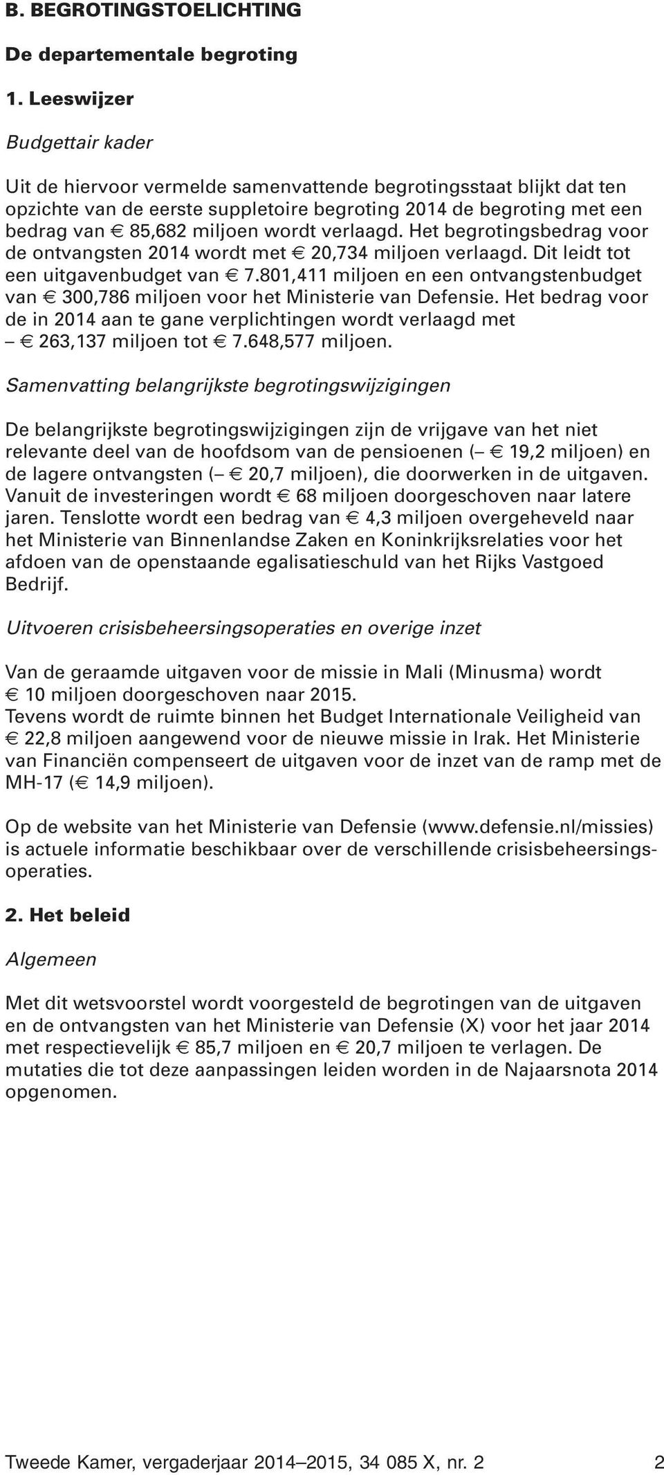 Het sbedrag voor de ontvangsten wordt met 20,734 miljoen verlaagd. Dit leidt tot een budget van 7.801,411 miljoen en een ontvangstenbudget van 300,786 miljoen voor het Ministerie van Defensie.