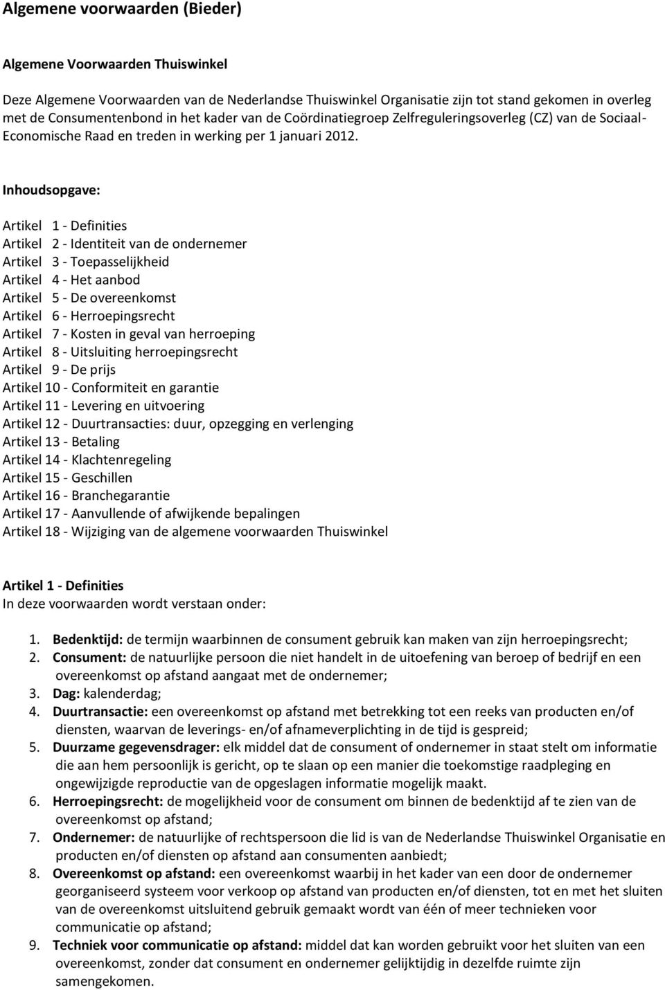 Inhoudsopgave: Artikel 1 - Definities Artikel 2 - Identiteit van de ondernemer Artikel 3 - Toepasselijkheid Artikel 4 - Het aanbod Artikel 5 - De overeenkomst Artikel 6 - Herroepingsrecht Artikel 7 -