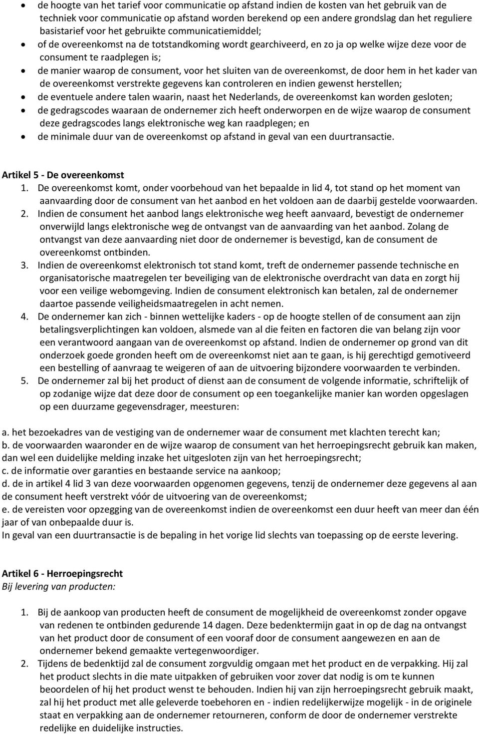 consument, voor het sluiten van de overeenkomst, de door hem in het kader van de overeenkomst verstrekte gegevens kan controleren en indien gewenst herstellen; de eventuele andere talen waarin, naast