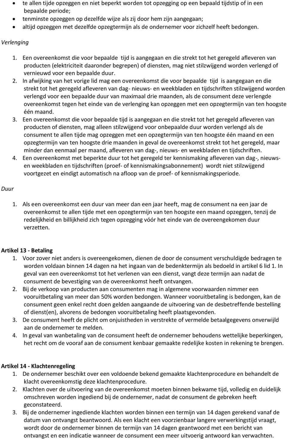 Een overeenkomst die voor bepaalde tijd is aangegaan en die strekt tot het geregeld afleveren van producten (elektriciteit daaronder begrepen) of diensten, mag niet stilzwijgend worden verlengd of