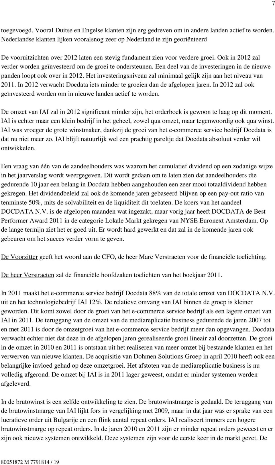 Ook in 2012 zal verder worden geïnvesteerd om de groei te ondersteunen. Een deel van de investeringen in de nieuwe panden loopt ook over in 2012.