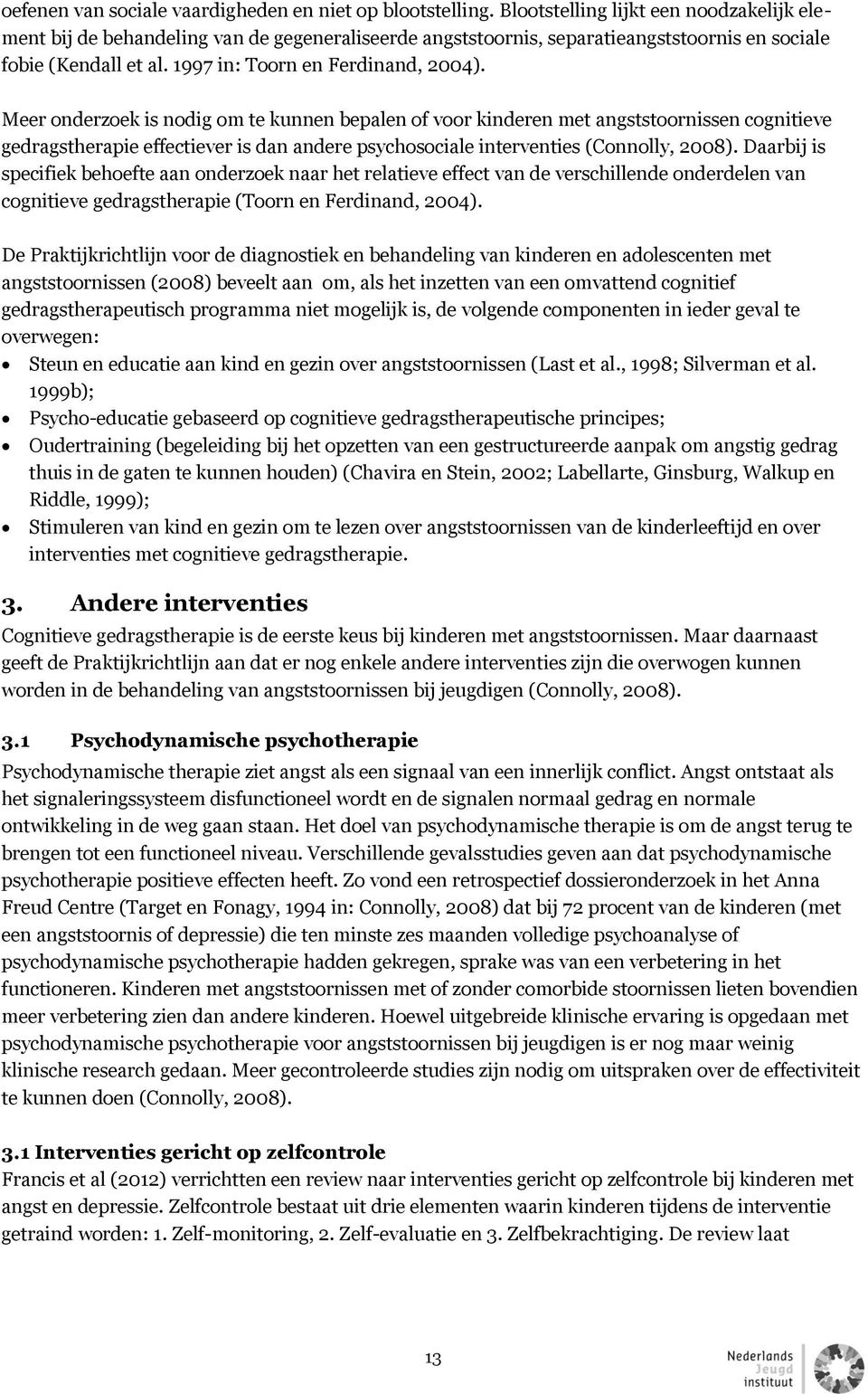 Meer onderzoek is nodig om te kunnen bepalen of voor kinderen met angststoornissen cognitieve gedragstherapie effectiever is dan andere psychosociale interventies (Connolly, 2008).