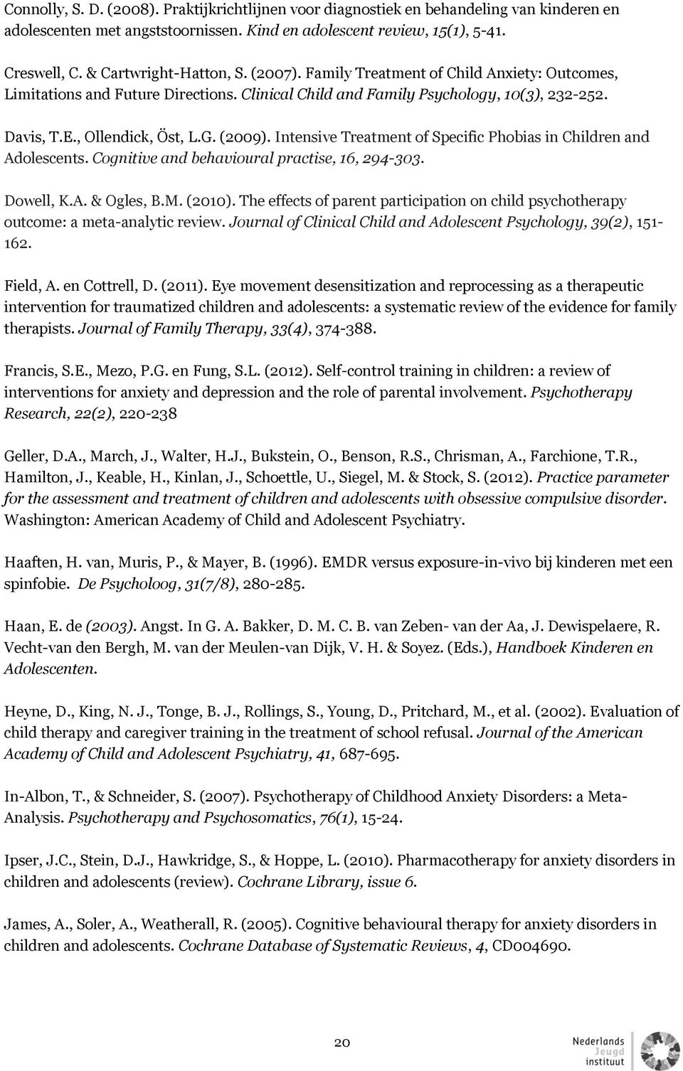 (2009). Intensive Treatment of Specific Phobias in Children and Adolescents. Cognitive and behavioural practise, 16, 294-303. Dowell, K.A. & Ogles, B.M. (2010).