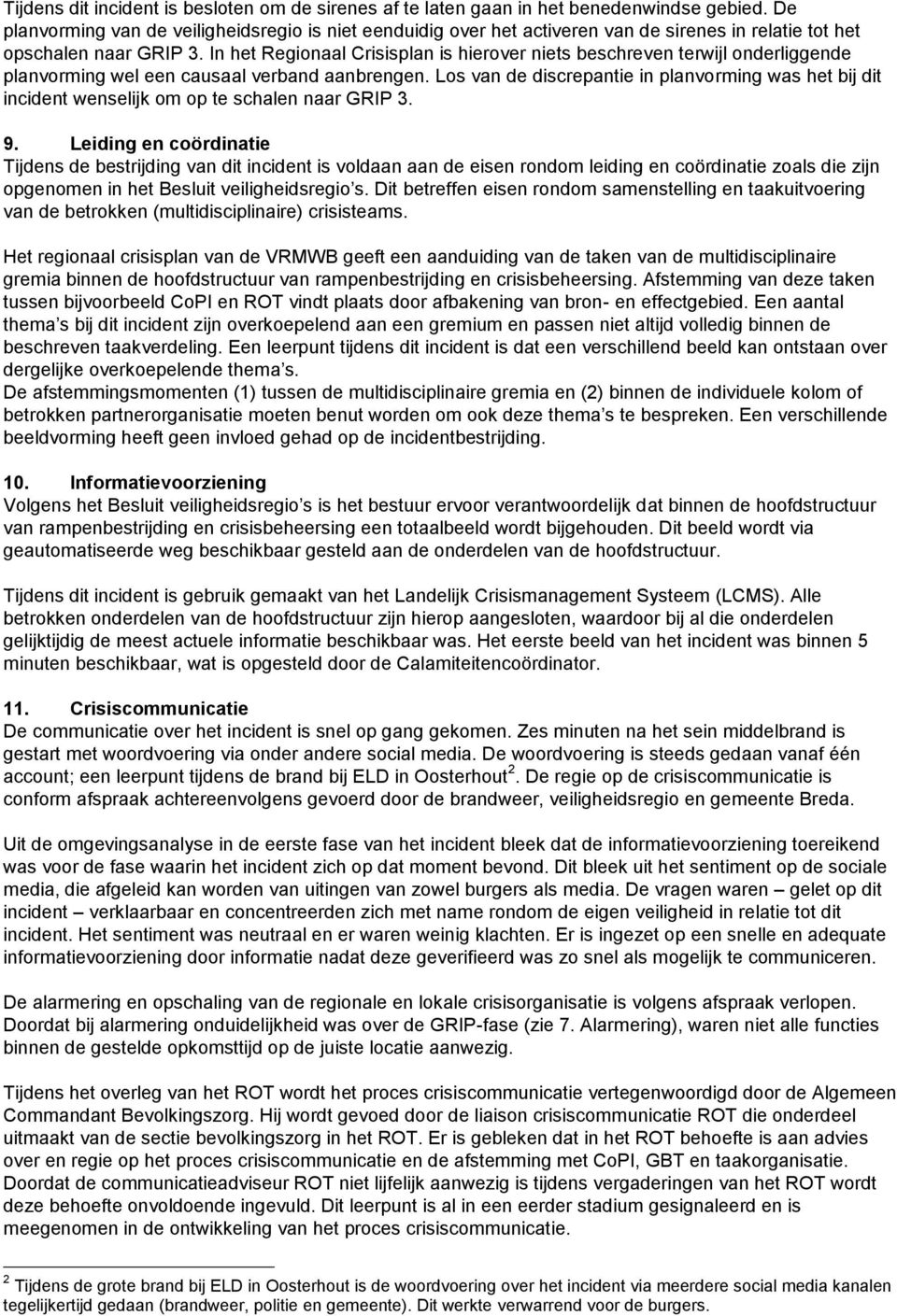 In het Regionaal Crisisplan is hierover niets beschreven terwijl onderliggende planvorming wel een causaal verband aanbrengen.