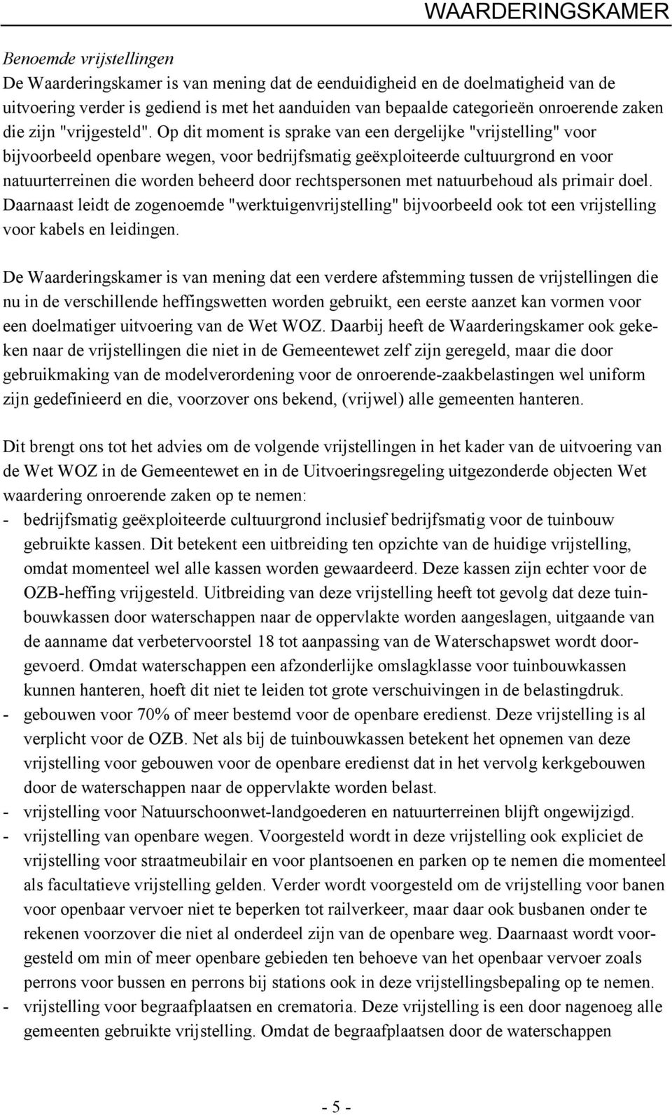 Op dit moment is sprake van een dergelijke "vrijstelling" voor bijvoorbeeld openbare wegen, voor bedrijfsmatig geëxploiteerde cultuurgrond en voor natuurterreinen die worden beheerd door